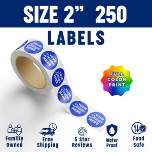 May include: A roll of 250 circular labels, each 2 inches in diameter, featuring the text 'YOUR DESIGN HERE' in white on a blue background. The image includes text stating 'SIZE 2" 250 LABELS', 'FULL COLOR PRINT', 'FAMILIY OWNED', 'FREE SHIPPING', '5 STAR REVIEWS', 'WATER PROOF', and 'FOOD SAFE'.