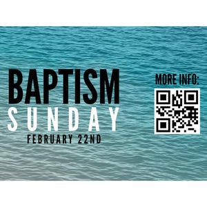 May include: An image with a water background features the words "BAPTISM SUNDAY FEBRUARY 22ND" in black and white. A QR code and the words "MORE INFO:" are also present.