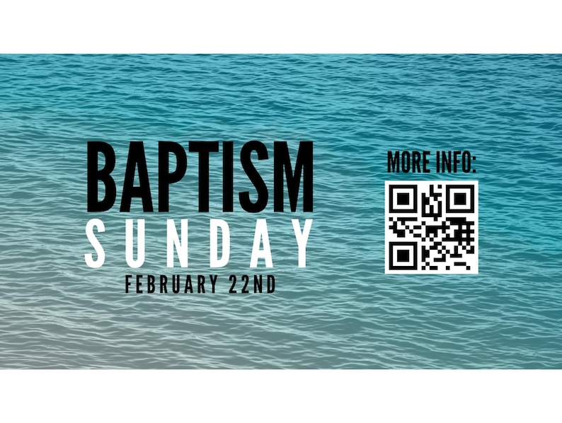 May include: An image with a water background features the words "BAPTISM SUNDAY FEBRUARY 22ND" in black and white. A QR code and the words "MORE INFO:" are also present.