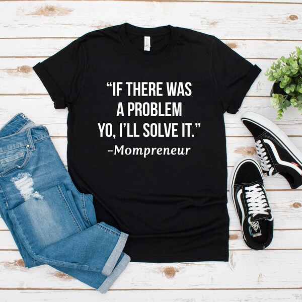 If There Was A Problem Yo, I'll Solve It | Funny Mompreneur Shirt