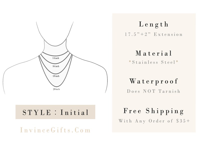 May include: A diagram showing different lengths of a necklace, with options for 14, 16, 18, and 20 inches. The text "STYLE: Initial" is below the diagram. The text "Invince Gifts.Com" is below the text "STYLE: Initial". The text "Length 17.5" + 2" Extension" is on the right side of the image. The text "Material *Stainless Steel*" is below the text "Length". The text "Waterproof Does NOT Tarnish" is below the text "Material". The text "Free Shipping With Any Order of $35+ " is below the text "Waterproof".