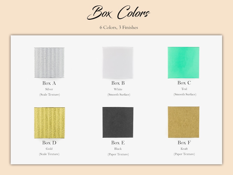 May include: Six color swatches of box material options.  The colors are silver, white, teal, gold, black, and kraft.  The text reads "Box Colors" and "6 Colors, 3 Finishes".