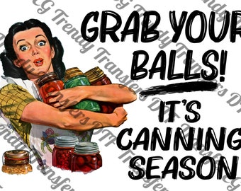 Grab Your Balls It's Canning Season DTF Transfer, Heat Press