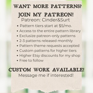 Puede incluir: Un gr&aacute;fico con el texto "WANT MORE PATTERNS? JOIN MY PATREON! Patreon: Cinder&Surt" y una lista de beneficios por unirse al Patreon, incluyendo acceso a una biblioteca de patrones, patrones exclusivos y patrones personalizados. El gr&aacute;fico tambi&eacute;n incluye el texto "CUSTOM WORK AVAILABLE! Message me if interested!"