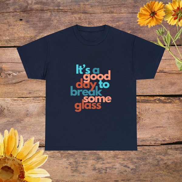 Its a Good Day to Break Some Glass | Stained Glass Artist | Glass Artist Shirt | Breaking Glass Tee