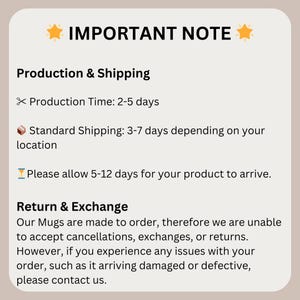May include: A beige graphic with the text "IMPORTANT NOTE" and information about production, shipping, and returns. The text includes details about production time, standard shipping, and the return policy for mugs.