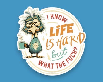 May include: A circular sticker featuring a disheveled, blue-feathered bird with a tired expression holding a steaming mug. The text reads: I KNOW LIFE IS HARD but WHAT THE FUCK? The design uses a palette of blue, orange, and cream on a white background.