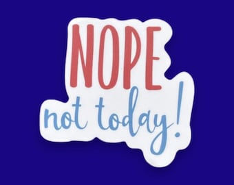 May include: A die-cut sticker with a white background featuring the word NOPE in bold red capital letters on the top line, followed by the phrase not today! in a blue cursive script font on the bottom line, all enclosed in a wavy border.