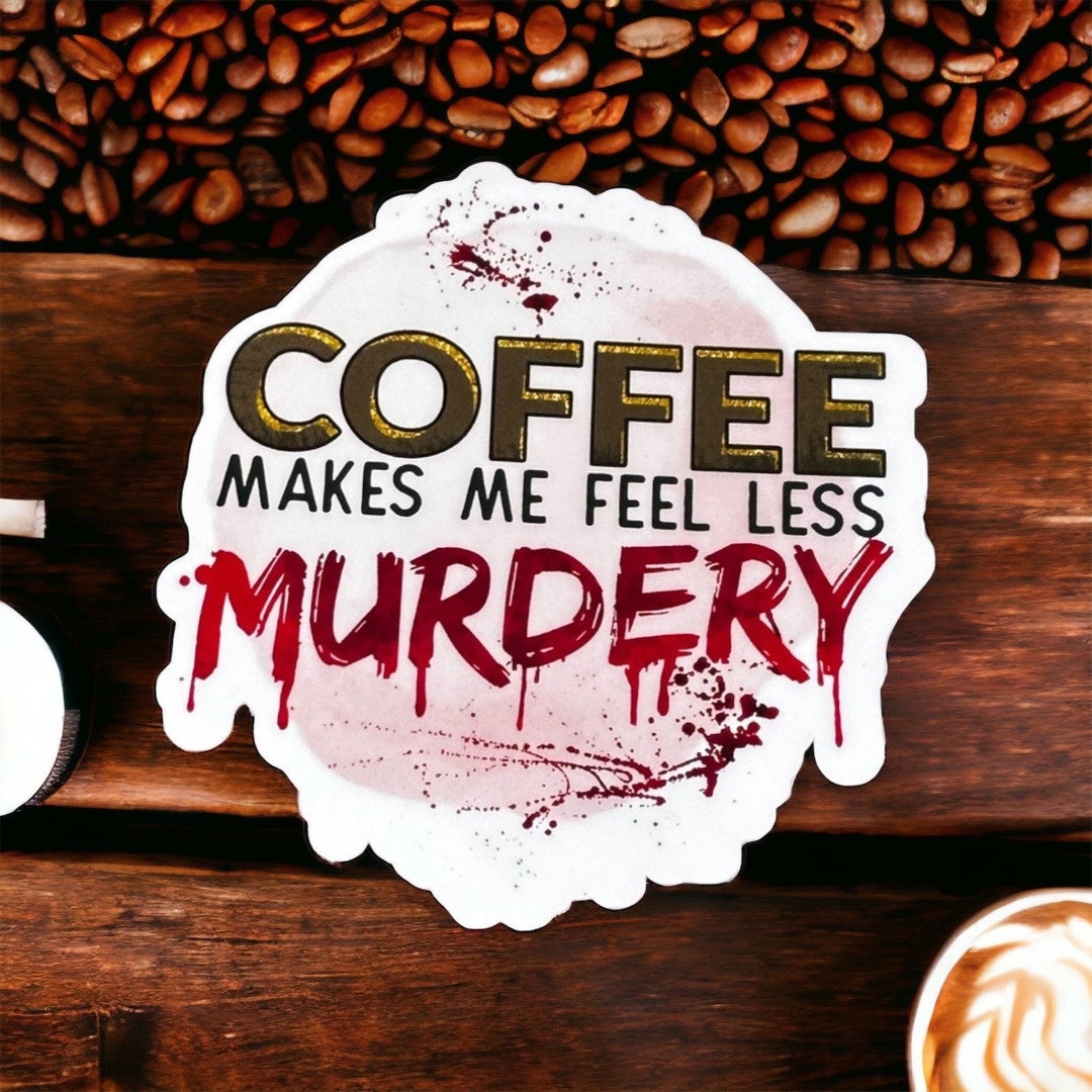 Coffee Makes Me Feel Less Murdery Funny Stickers for Adults, True Crime