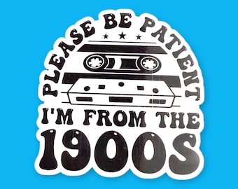 Please Be Patient I’m From the 1900s, Gen X sticker, funny retro decal, funny millennial gifts, nostalgic gift, sassy stickers, gift for her