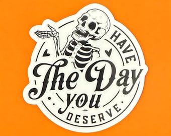 Have the day you deserve, skeleton stickers, sassy gifts for her, water bottle decals, goth humor vinyl decal, decals for laptop, dark humor