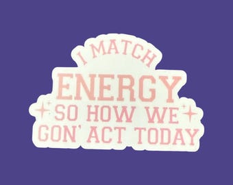 I match energy sticker, best friend girls gift, sassy gifts, adult humor, funny decals for tumbler, water bottle, confident stickers