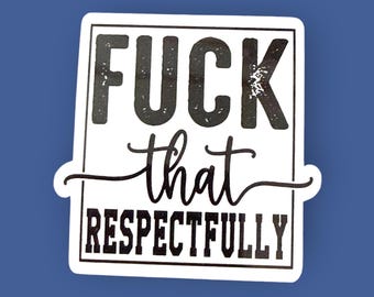 Fuck that respectfully, adult humor, sassy gifts for her, water bottle decals, sarcastic gifts for mom, funny stickers for laptop, swearing