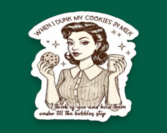 May include: A die-cut sticker featuring a brown-toned illustration of a person with wavy hair wearing a collared shirt. The person holds a chocolate chip cookie and a glass of milk. Text reads: WHEN I DUNK MY COOKIES IN MILK I think of you and hold them under till the bubbles stop.