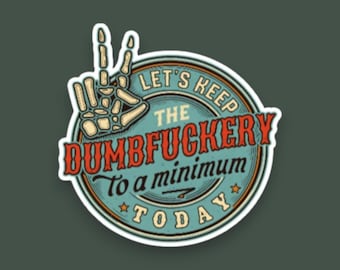 May include: A circular sticker featuring a skeleton hand making a peace sign. The design includes the text LET'S KEEP THE DUMBFUCKERY TO A MINIMUM TODAY in red and cream colors against a teal background with a dark border and small orange stars.