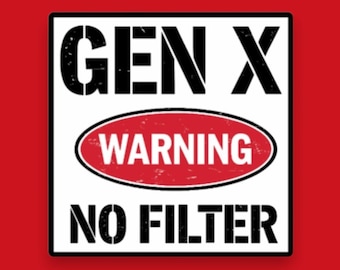 May include: A square sign with a white background and a black border. The text GEN X appears in black at the top. A red oval in the center contains the white text WARNING. The text NO FILTER appears in black at the bottom. All text has a distressed texture.
