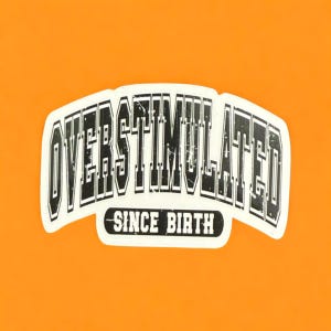 May include: A white sticker with the words "OVERSTIMULATED" in a bold, distressed font, arched across the top. Below, the text "SINCE BIRTH" is in a smaller, curved font. The sticker is set against a bright orange background.