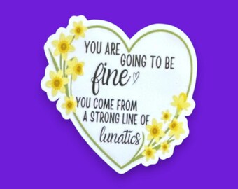 You are going to be fine you come from a strong line of lunatics stickers for water bottle, motivational stickers, funny motivational gift