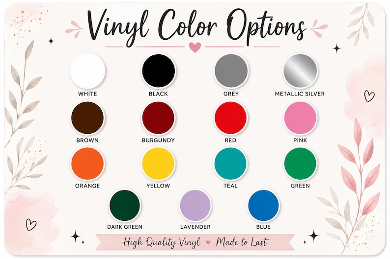 May include: A color chart titled Vinyl Color Options displaying fourteen circular swatches in white, black, grey, metallic silver, brown, burgundy, red, pink, orange, yellow, teal, green, dark green, lavender, and blue with the text High Quality Vinyl Made to Last.