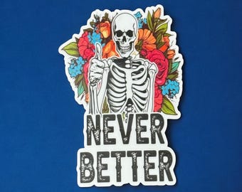 Never better sticker, funny skeleton, dark humor skeleton stickers, gifts for best friends, water bottle stickers, sarcastic gifts, laptop