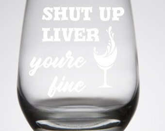 Shut Up Liver Youre Fine Engraved Stemless White Wine Glass