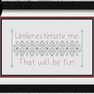May include: Cross stitch pattern with a white background and black and red text that reads "Underestimate me. That will be fun."