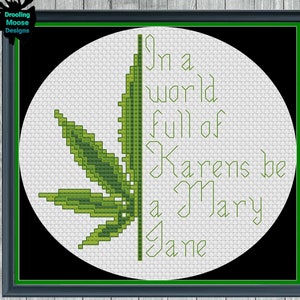 May include: A white cross-stitch design with a green marijuana leaf on the left and the text "In a world full of Karens be a Mary Jane" on the right.