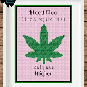 May include: A pink cross-stitch design with a green marijuana leaf and the text "Weed Mom like a regular mom only way Higher".