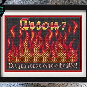 May include: Cross-stitch pattern with a black background and red and yellow flames. The text "Chaos?" is in the flames. Below the flames is the text "Oh, you mean crime brûlée!"
