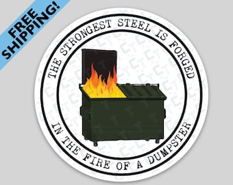 May include: A round sticker with a black and white design. The sticker features a green dumpster with flames coming out of it. The text on the sticker reads "The strongest steel is forged in the fire of a dumpster."