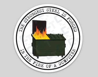 May include: A white circle sticker with black text that reads "The strongest steel is forged in the fire of a dumpster". A green dumpster with a fire inside is depicted in the center of the sticker.
