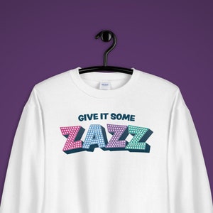 Give It Some Zazz Unisex Sweatshirt, The Prom Musical, Broadway Show, Theater, Dance, The Prom movie