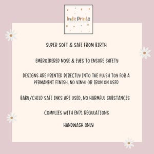 May include: A light pink background with text that reads "Indie Prints". The text describes the product as super soft and safe from birth, with embroidered features for safety. Designs are printed directly into the plush toy. It complies with EN71 regulations and is handwash only.