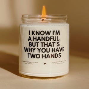 I know I'm a handful soy candle, gift for him, boyfriend gifts, gifts for men, gift for husband, funny gifts for him, Valentines day gifts
