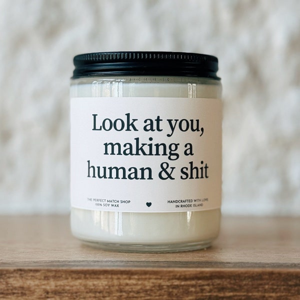 Look at you making a human & shit Soy Candle Expectant Mother Gifts New mom gifts Pregnancy gifts Pregnant mother candle New Mother Candle