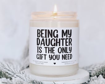 Being my daughter is the only gift you need candle Funny daughter Gift Christmas Gift for Daughter Birthday gift for Daughter who has it all