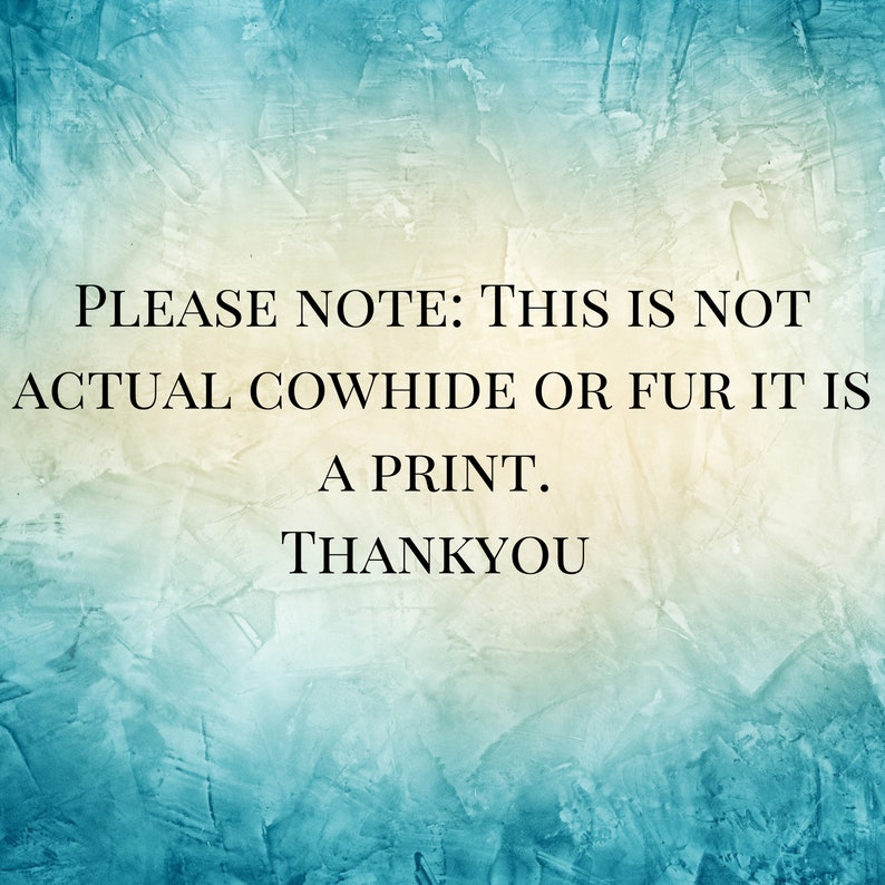 May include: Text on a blue and yellow textured background that reads: "PLEASE NOTE: THIS IS NOT ACTUAL COWHIDE OR FUR IT IS A PRINT. THANKYOU"