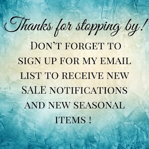 May include: Text on a blue and white textured background that reads: "Thanks for stopping by! Don't forget to sign up for my email list to receive new sale notifications and new seasonal items!"