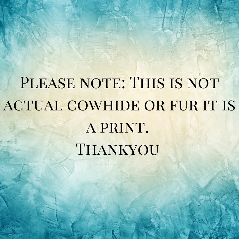 May include: Text on a blue and yellow textured background that reads: "PLEASE NOTE: THIS IS NOT ACTUAL COWHIDE OR FUR IT IS A PRINT. THANKYOU"