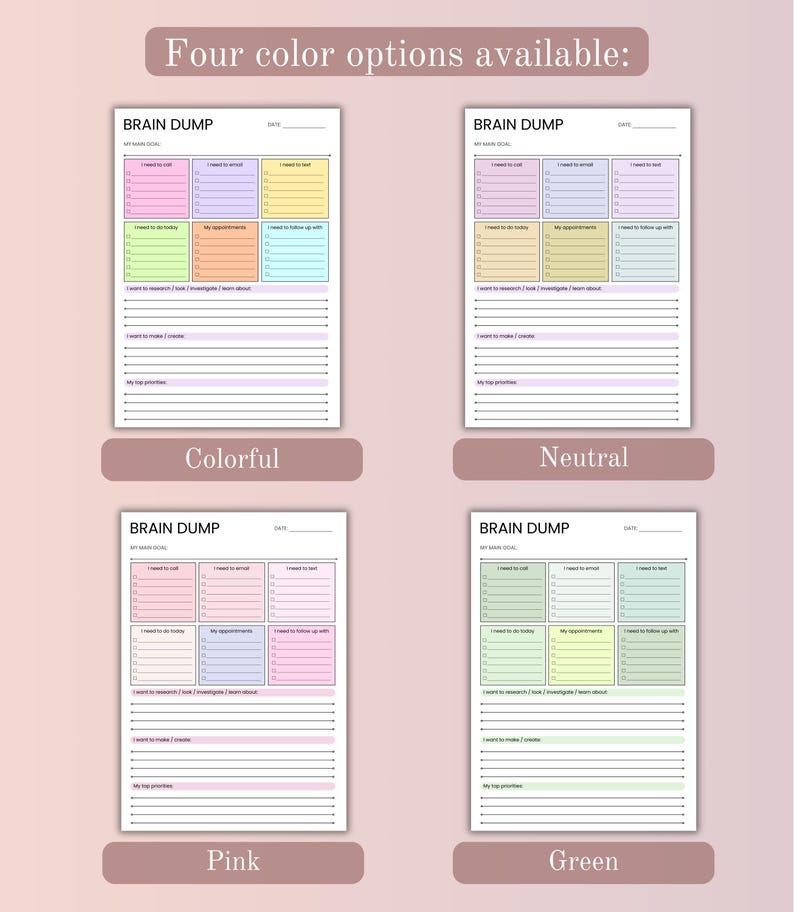 May include: Four printable Brain Dump planner pages with sections for goals, tasks, and priorities. The designs include Colorful, Neutral, Pink, and Green color schemes, each featuring checkboxes and lines for organized daily planning and note-taking.