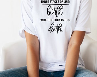 Three Stages Of Life T-shirt - Swearword Shirt - Adult Humour Tees - Funny T-shirt - Sarcastic Shirt - Sweary Tee - Rude Shirt - Unisex Tee