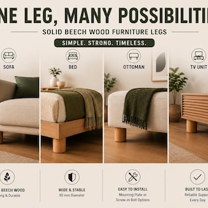 May include: Solid beech wood furniture legs with a 90 mm diameter. The text reads: ONE LEG, MANY POSSIBILITIES, SOLID BEECH WOOD FURNITURE LEGS, SIMPLE, STRONG, TIMELESS, SOFA, BED, OTTOMAN, TV UNIT, SOLID BEECH WOOD, WIDE & STABLE, EASY TO INSTALL, BUILT TO LAST.