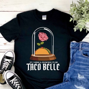If I Were A Princess I'd Be Taco Belle Funny Taco Lover Girl Foodie Mexican Dish Master Cook Chef Gift T-Shirt/ Tank Top/ Hoodie/ Sweatshirt