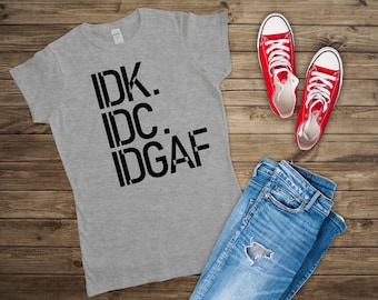 IDK IDC IDGAF T-Shirt: Funny Sarcastic Mom Tee