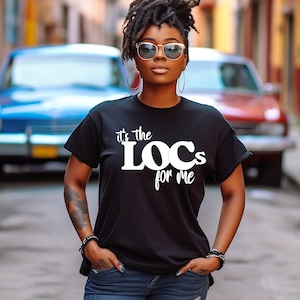 It&#39;s the LOCs for me shirt Loc&#39;d Shirt Dreadlock Natural Hair Shirt Dreadlocs hair Women with locs Black Girl Magic Melanin shirts