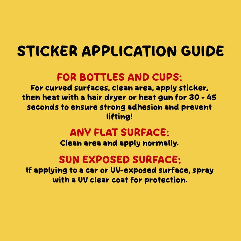 May include: A yellow informational sign titled STICKER APPLICATION GUIDE. It provides instructions for bottles and cups, flat surfaces, and sun-exposed surfaces, including using a hair dryer or heat gun for 30-45 seconds for curved surfaces.