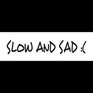 Slow and Sad Window Decal | Windshield Banner | Car Sticker | Custom Car Decal | Window Decal | Custom Windshield Decal