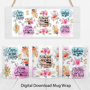 May include: Digital download mug wrap design featuring watercolor floral patterns and inspirational quotes like "Enjoy the little things", "Let your dreams take flight", "Be the best version of yourself", "I believe in you", and "You are stronger than you think".