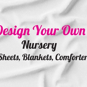 May include: White fabric background with the text "Design Your Own Nursery Sheets, Blankets, Comforter" in black and pink lettering.