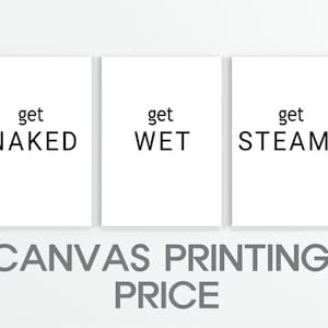 May include: Three white canvas prints with black text that reads "get NAKED", "get WET", and "get STEAMY". Below the prints is the text "CANVAS PRINTING PRICE". The prints are displayed against a white background.